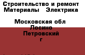 Строительство и ремонт Материалы - Электрика. Московская обл.,Лосино-Петровский г.